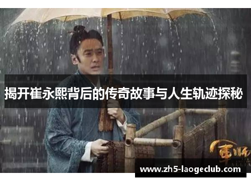 揭开崔永熙背后的传奇故事与人生轨迹探秘 