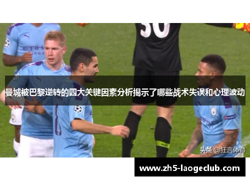 曼城被巴黎逆转的四大关键因素分析揭示了哪些战术失误和心理波动