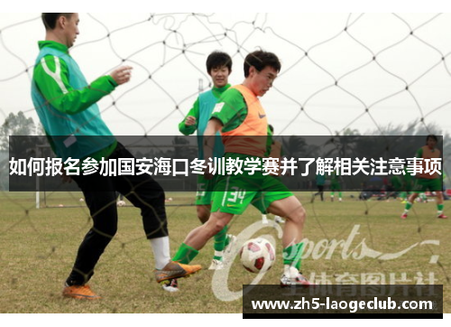 如何报名参加国安海口冬训教学赛并了解相关注意事项