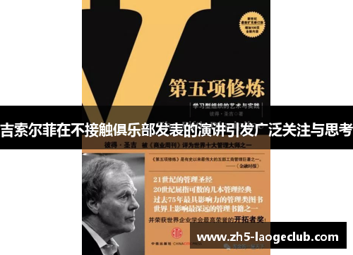 吉索尔菲在不接触俱乐部发表的演讲引发广泛关注与思考