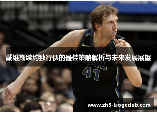 戴维斯续约独行侠的最佳策略解析与未来发展展望