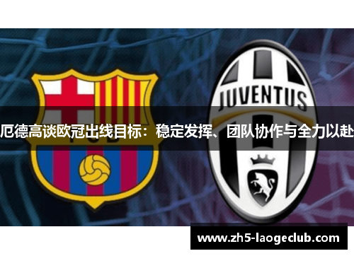 厄德高谈欧冠出线目标：稳定发挥、团队协作与全力以赴