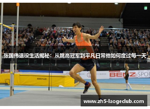 张国伟退役生活揭秘：从跳高冠军到平凡日常他如何度过每一天