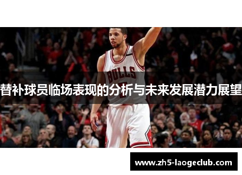 替补球员临场表现的分析与未来发展潜力展望