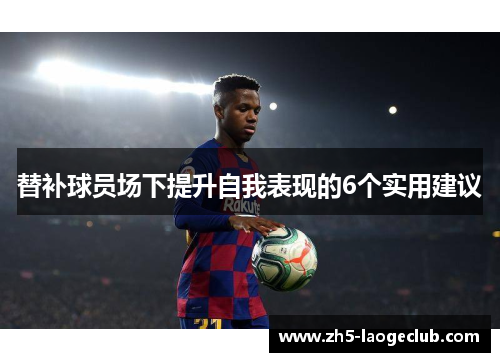 替补球员场下提升自我表现的6个实用建议