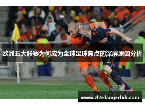 欧洲五大联赛为何成为全球足球焦点的深层原因分析