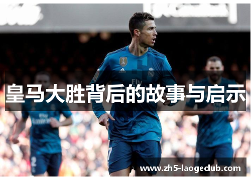 皇马大胜背后的故事与启示