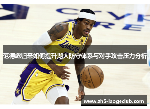 范德彪归来如何提升湖人防守体系与对手攻击压力分析