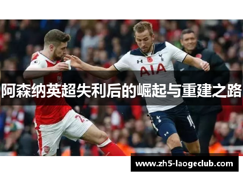 阿森纳英超失利后的崛起与重建之路