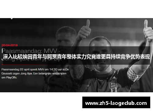深入比较埃因青年与阿贾青年整体实力究竟谁更具持续竞争优势表现