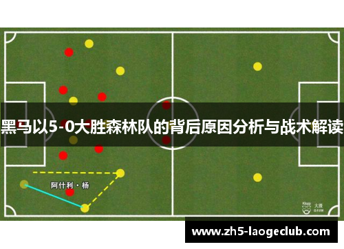 黑马以5-0大胜森林队的背后原因分析与战术解读