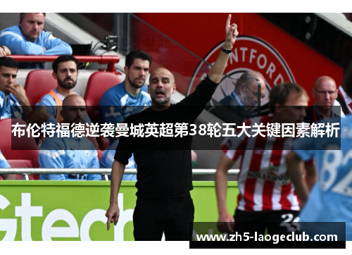 布伦特福德逆袭曼城英超第38轮五大关键因素解析