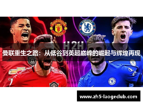 曼联重生之路:从低谷到英超巅峰的崛起与辉煌再现 曼联重生之路:从低谷到英超巅峰的崛起与辉煌再现