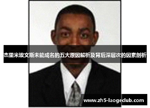 杰里米埃文斯未能成名的五大原因解析及背后深层次的因素剖析 杰里米埃文斯未能成名的五大原因解析及背后深层次的因素剖析