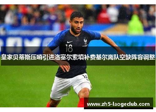 皇家贝蒂斯压哨引进洛塞尔索填补费基尔离队空缺阵容调整