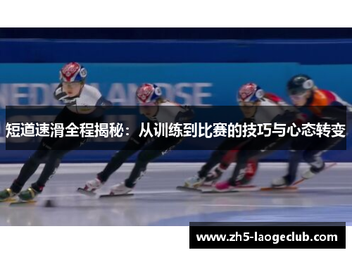 短道速滑全程揭秘：从训练到比赛的技巧与心态转变