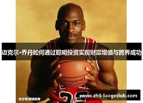 迈克尔·乔丹如何通过聪明投资实现财富增值与跨界成功
