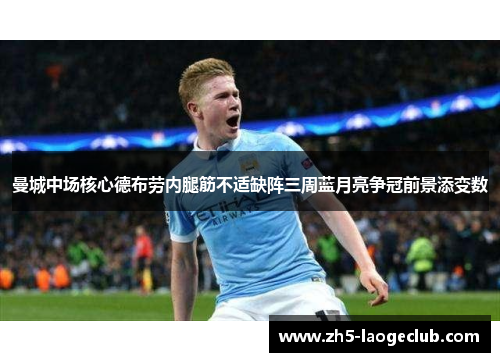 曼城中场核心德布劳内腿筋不适缺阵三周蓝月亮争冠前景添变数 曼城中场核心德布劳内腿筋不适缺阵三周蓝月亮争冠前景添变数